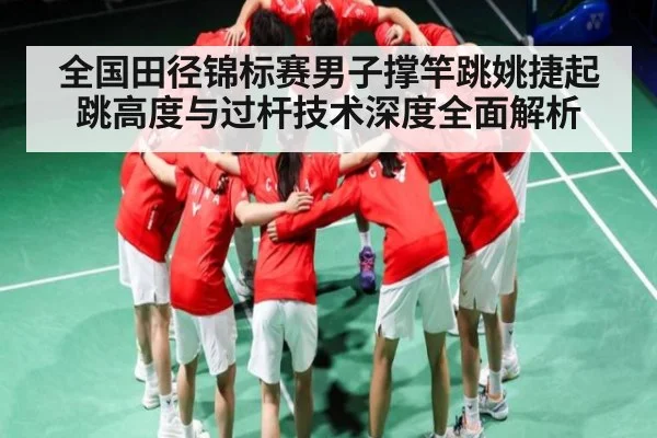 全国田径锦标赛男子撑竿跳姚捷起跳高度与过杆技术深度全面解析 - leisu